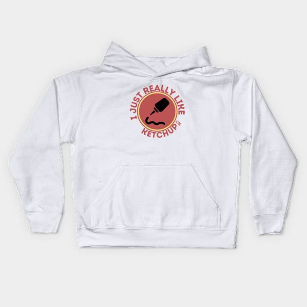 I Just Really Like Ketchup Ok Kids Hoodie by GoodWills